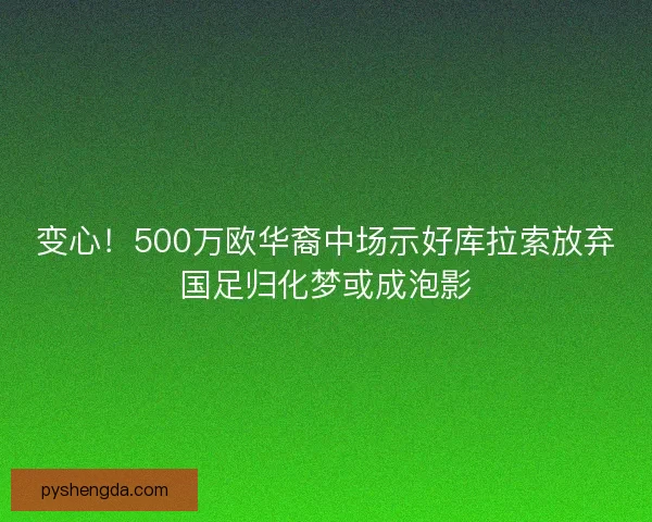 变心!500万欧华裔中场示好库拉索放弃国足归化梦或成泡影 变心!500万欧华裔中场示好库拉索放弃国足归化梦或成泡影